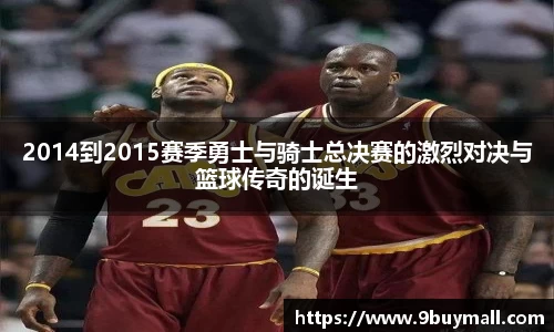 2014到2015赛季勇士与骑士总决赛的激烈对决与篮球传奇的诞生