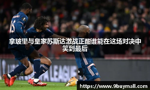 拿玻里与皇家苏斯达激战正酣谁能在这场对决中笑到最后